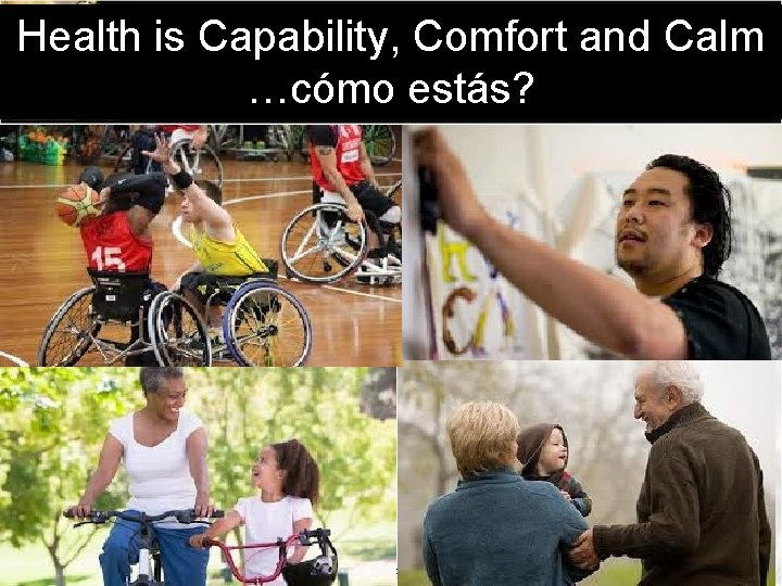 Health is Capability, Comfort and Calm …cómo estás? Copyright © 2016 Elizabeth Teisberg, Scott