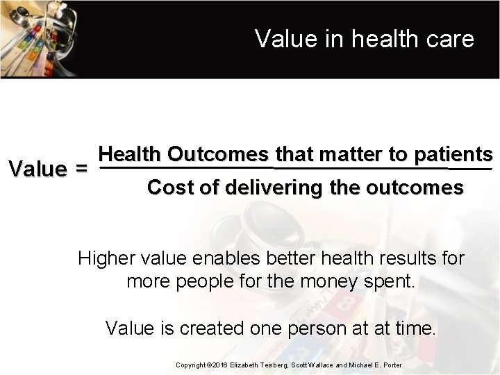 Value in health care Value = Health Outcomes that matter to patients Cost of