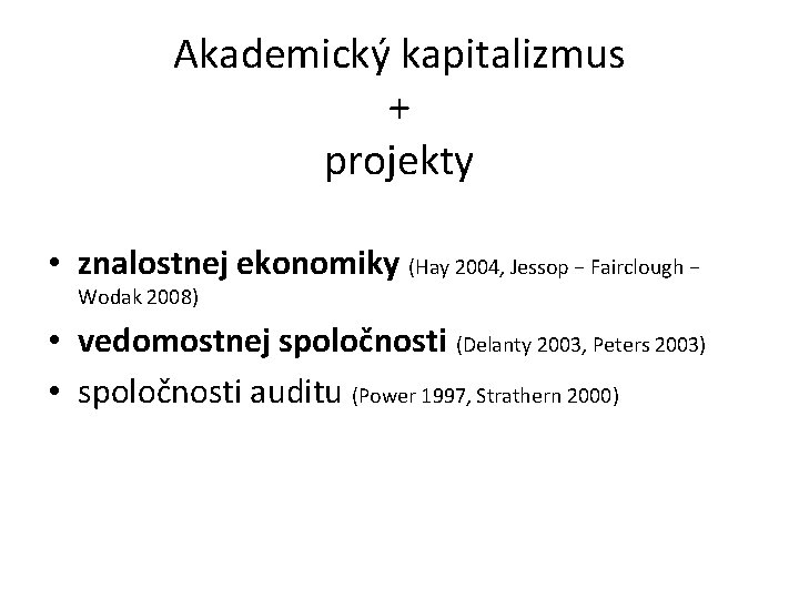 Akademický kapitalizmus + projekty • znalostnej ekonomiky (Hay 2004, Jessop − Fairclough − Wodak