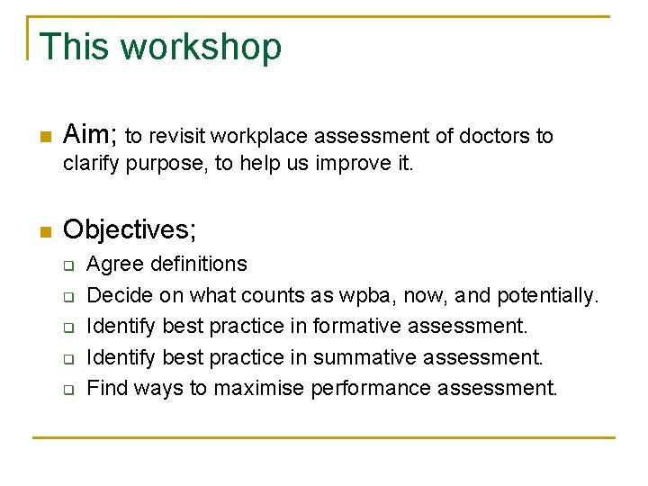 This workshop n Aim; to revisit workplace assessment of doctors to clarify purpose, to