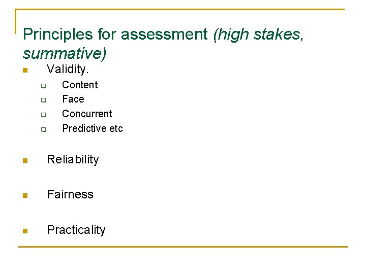 Principles for assessment (high stakes, summative) Validity. n q q Content Face Concurrent Predictive