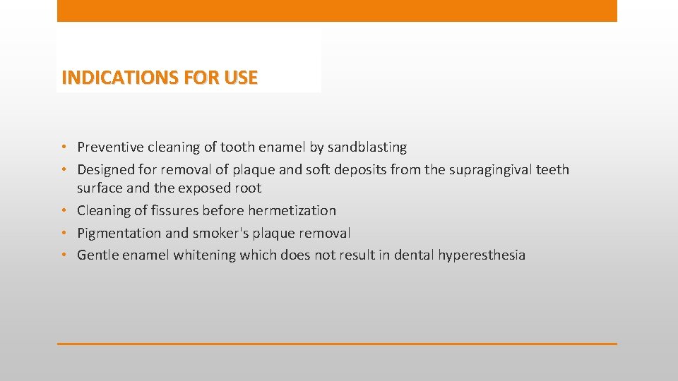 INDICATIONS FOR USE • Preventive cleaning of tooth enamel by sandblasting • Designed for