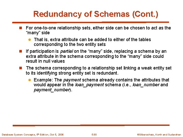 Redundancy of Schemas (Cont. ) n For one-to-one relationship sets, either side can be