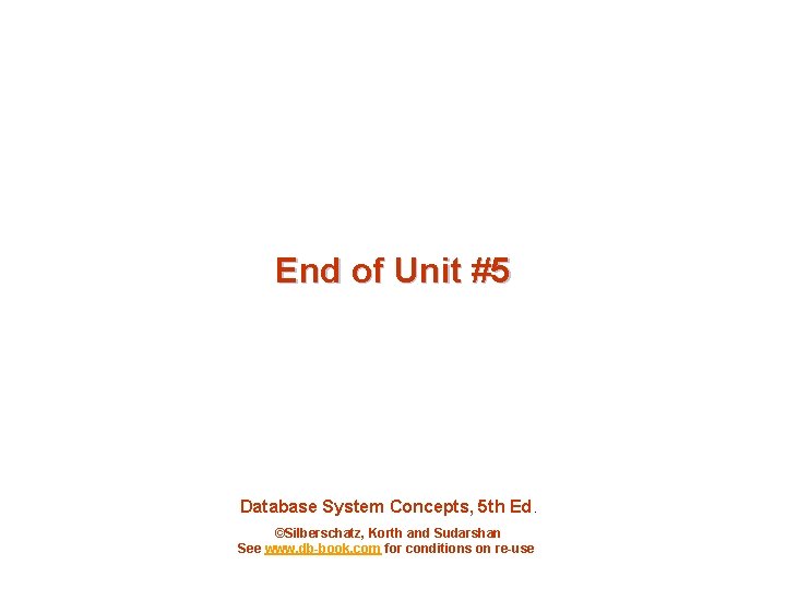 End of Unit #5 Database System Concepts, 5 th Ed. ©Silberschatz, Korth and Sudarshan