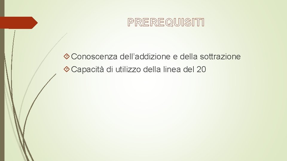 PREREQUISITI Conoscenza dell’addizione e della sottrazione Capacità di utilizzo della linea del 20 