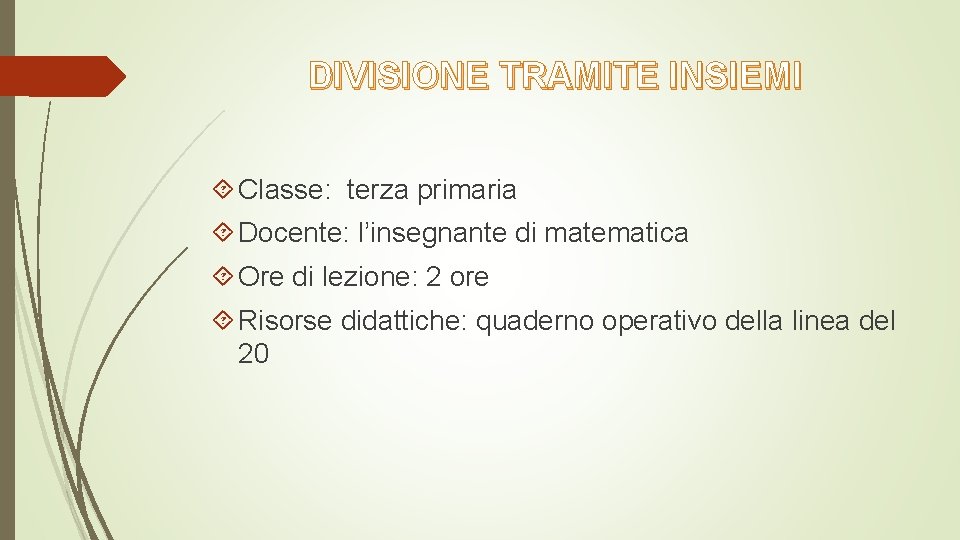 DIVISIONE TRAMITE INSIEMI Classe: terza primaria Docente: l’insegnante di matematica Ore di lezione: 2