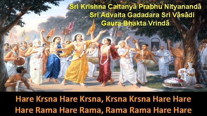 Sri Krishna Caitanyā Prabhu Nityanandā Sri Advaita Gadadara Sri Vāsādi Gaura Bhakta Vrindā Hare