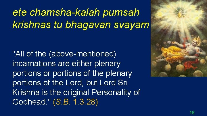 ete chamsha-kalah pumsah krishnas tu bhagavan svayam "All of the (above-mentioned) incarnations are either