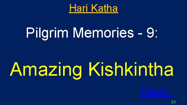 Hari Katha Pilgrim Memories - 9: Amazing Kishkintha Deck. . 24 