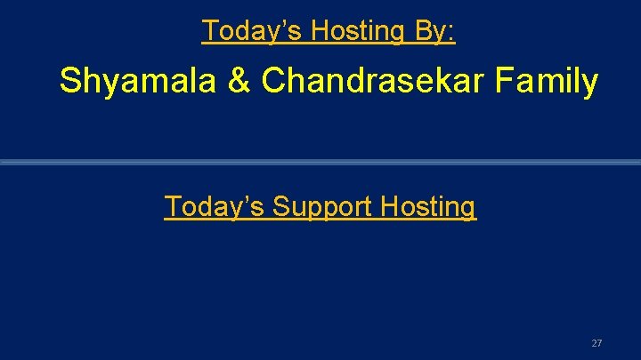 Today’s Hosting By: Shyamala & Chandrasekar Family Today’s Support Hosting 27 