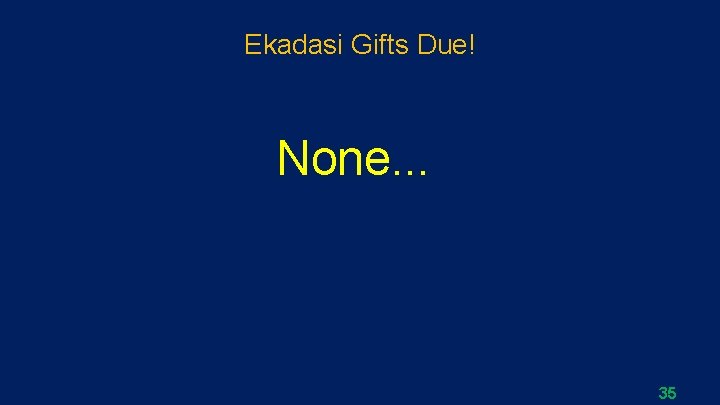 Ekadasi Gifts Due! None. . . 35 