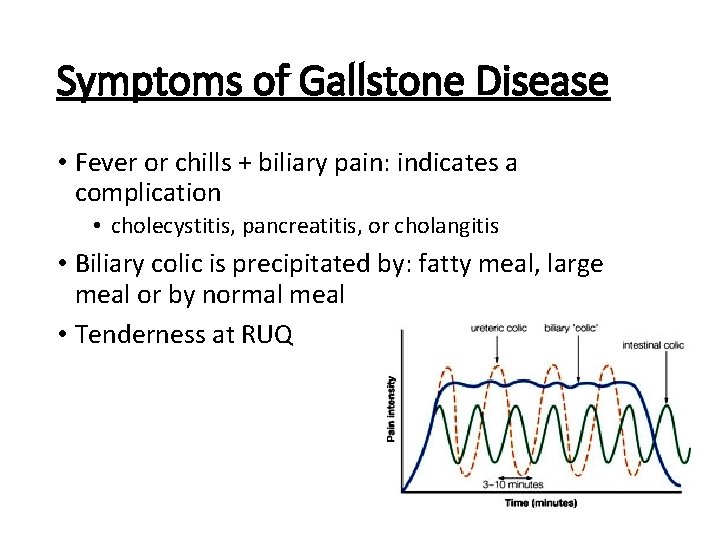Symptoms of Gallstone Disease • Fever or chills + biliary pain: indicates a complication