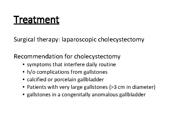 Treatment Surgical therapy: laparoscopic cholecystectomy Recommendation for cholecystectomy • • • symptoms that interfere