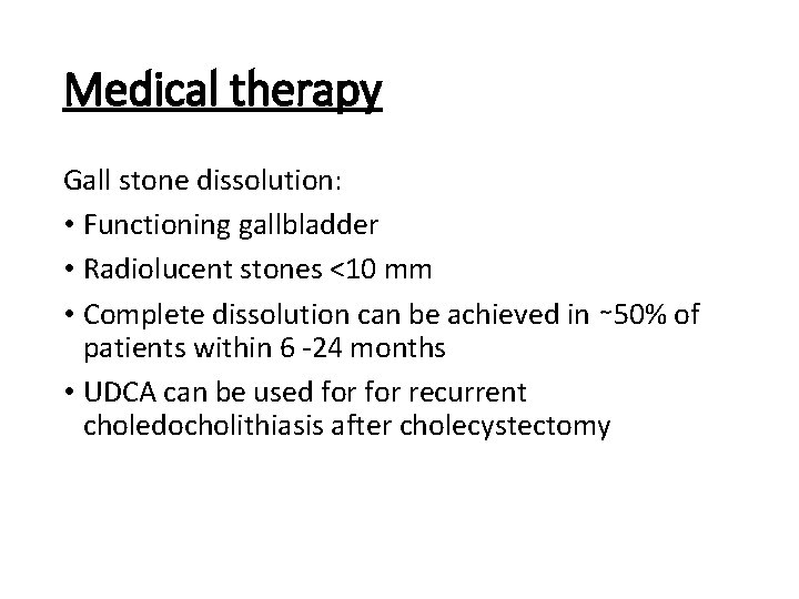 Medical therapy Gall stone dissolution: • Functioning gallbladder • Radiolucent stones <10 mm •