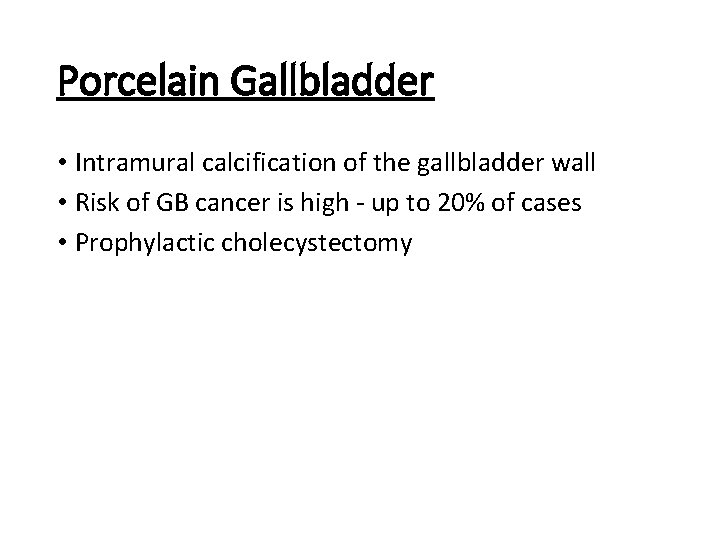 Porcelain Gallbladder • Intramural calcification of the gallbladder wall • Risk of GB cancer