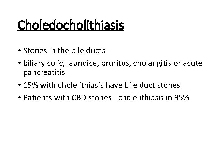 Choledocholithiasis • Stones in the bile ducts • biliary colic, jaundice, pruritus, cholangitis or