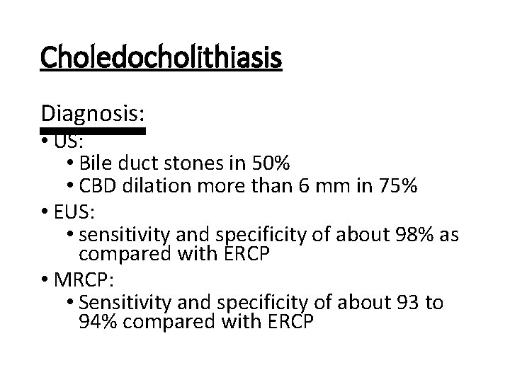 Choledocholithiasis Diagnosis: • US: • Bile duct stones in 50% • CBD dilation more