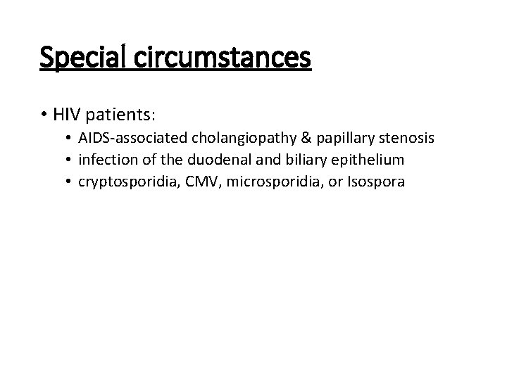 Special circumstances • HIV patients: • AIDS associated cholangiopathy & papillary stenosis • infection