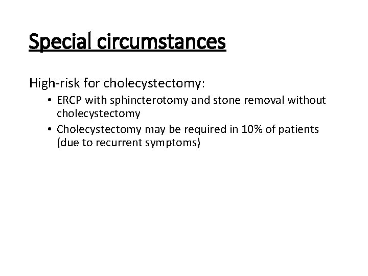 Special circumstances High risk for cholecystectomy: • ERCP with sphincterotomy and stone removal without