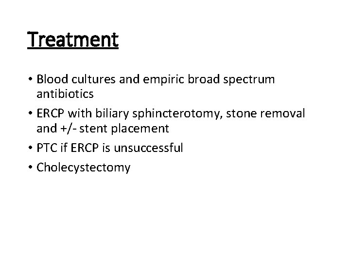 Treatment • Blood cultures and empiric broad spectrum antibiotics • ERCP with biliary sphincterotomy,