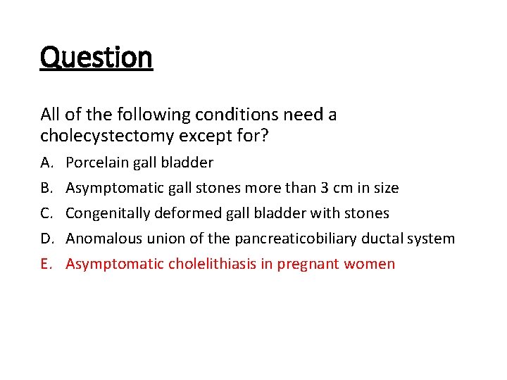 Question All of the following conditions need a cholecystectomy except for? A. B. C.