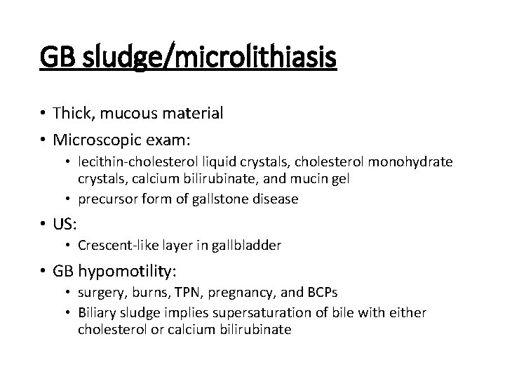 GB sludge/microlithiasis • Thick, mucous material • Microscopic exam: • lecithin cholesterol liquid crystals,