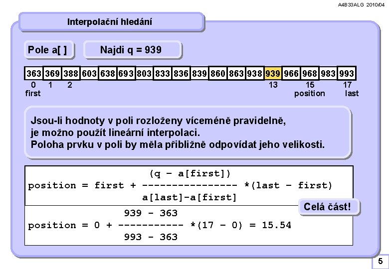 A 4 B 33 ALG 2010/04 Interpolační hledání Pole a[ ] Najdi q =