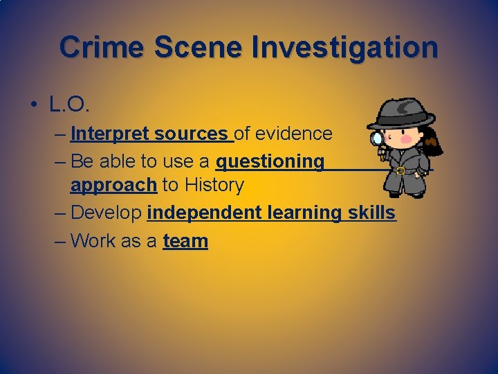 Crime Scene Investigation • L. O. – Interpret sources of evidence – Be able