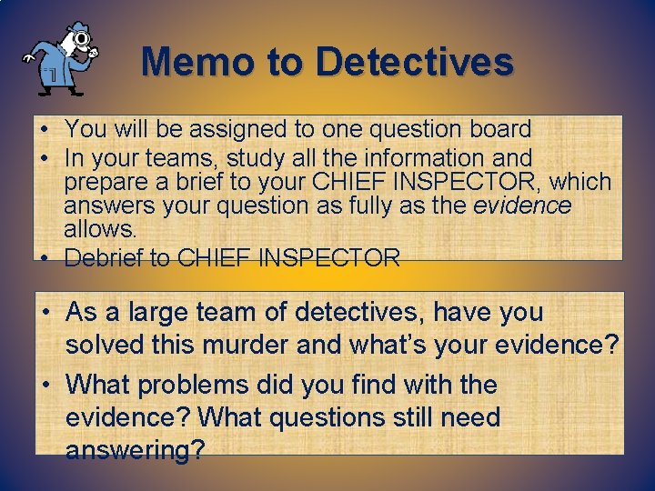 Memo to Detectives • You will be assigned to one question board • In