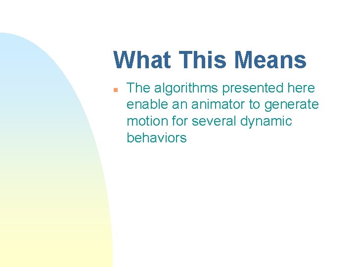 What This Means n The algorithms presented here enable an animator to generate motion