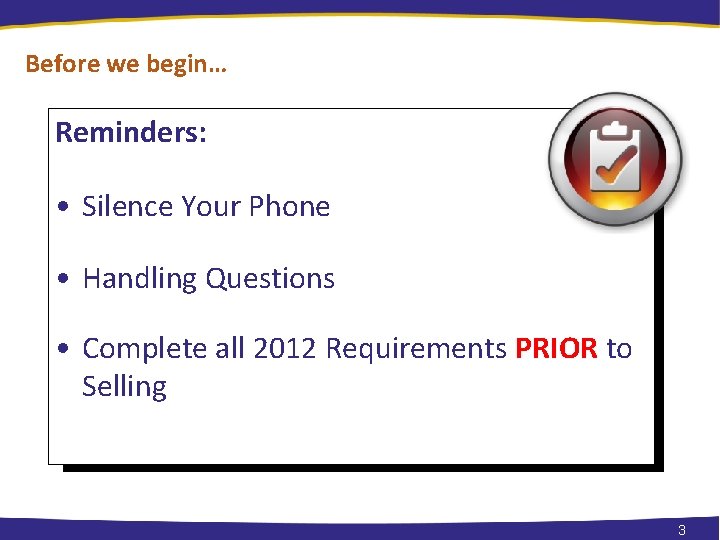 Before we begin… Reminders: • Silence Your Phone • Handling Questions • Complete all