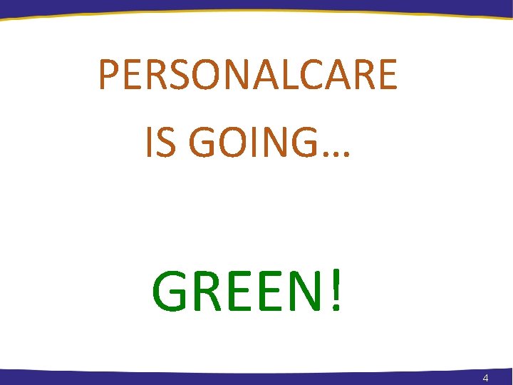 PERSONALCARE IS GOING… GREEN! 4 