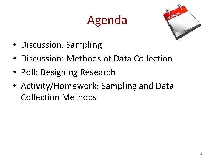 Agenda • • Discussion: Sampling Discussion: Methods of Data Collection Poll: Designing Research Activity/Homework: Agenda • • Discussion: Sampling Discussion: Methods of Data Collection Poll: Designing Research Activity/Homework: