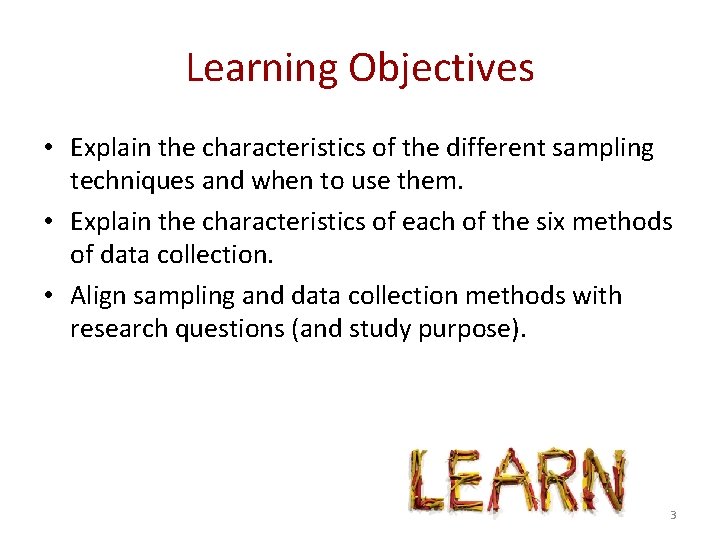 Learning Objectives • Explain the characteristics of the different sampling techniques and when to Learning Objectives • Explain the characteristics of the different sampling techniques and when to