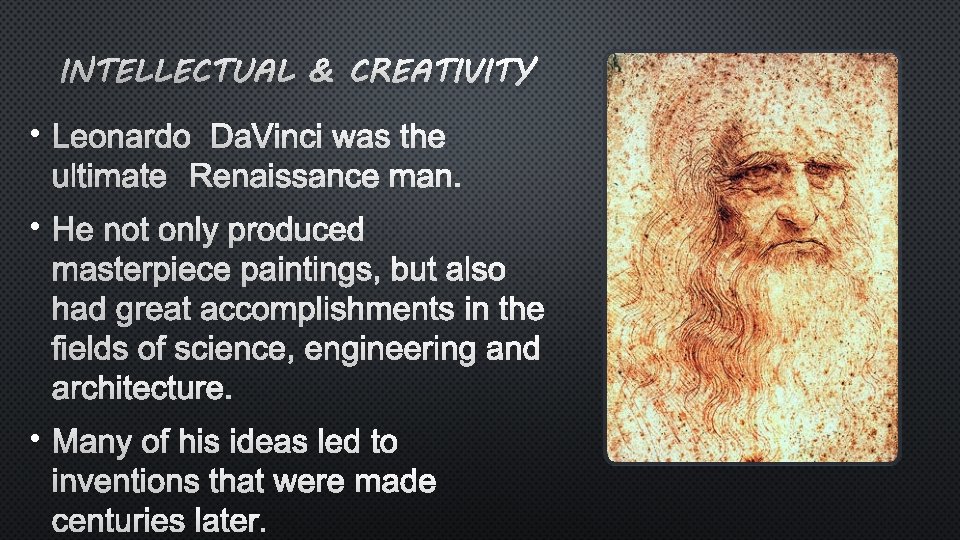 INTELLECTUAL & CREATIVITY • LEONARDO DAVINCI WAS THE ULTIMATE RENAISSANCE MAN. • HE NOT