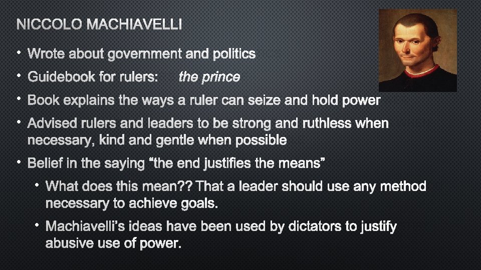 NICCOLO MACHIAVELLI • WROTE ABOUT GOVERNMENT AND POLITICS • GUIDEBOOK FOR RULERS: THE PRINCE