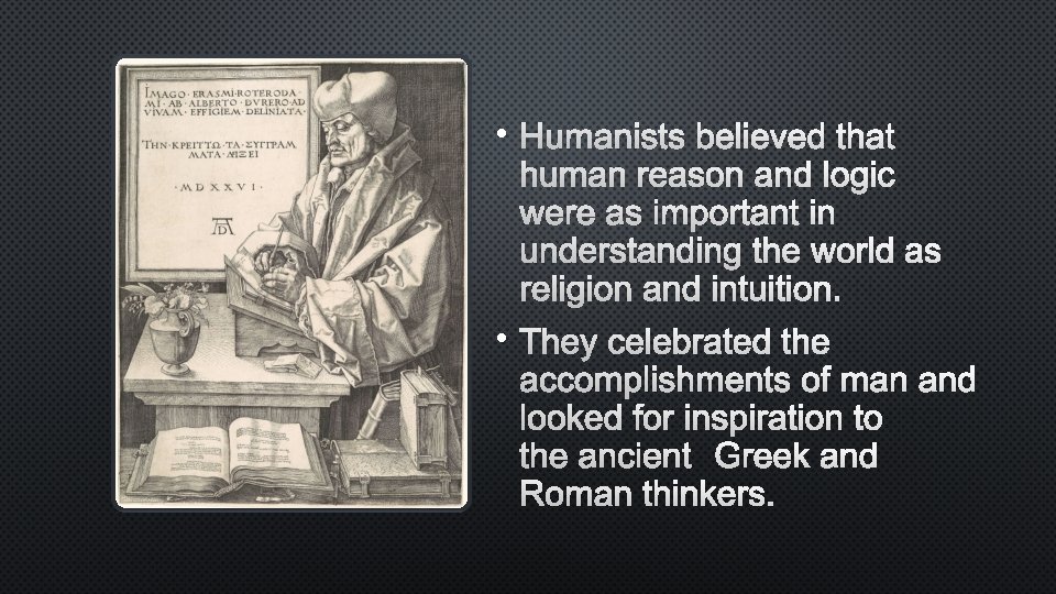  • HUMANISTS BELIEVED THAT HUMAN REASON AND LOGIC WERE AS IMPORTANT IN UNDERSTANDING