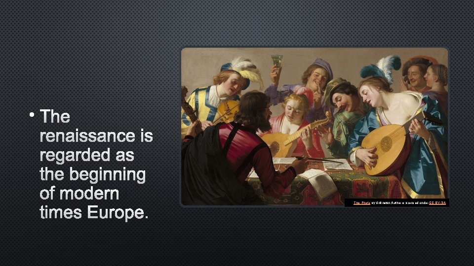 • THE RENAISSANCE IS REGARDED AS THE BEGINNING OF MODERN TIMES EUROPE. This