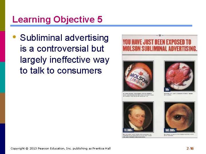 Learning Objective 5 • Subliminal advertising is a controversial but largely ineffective way to