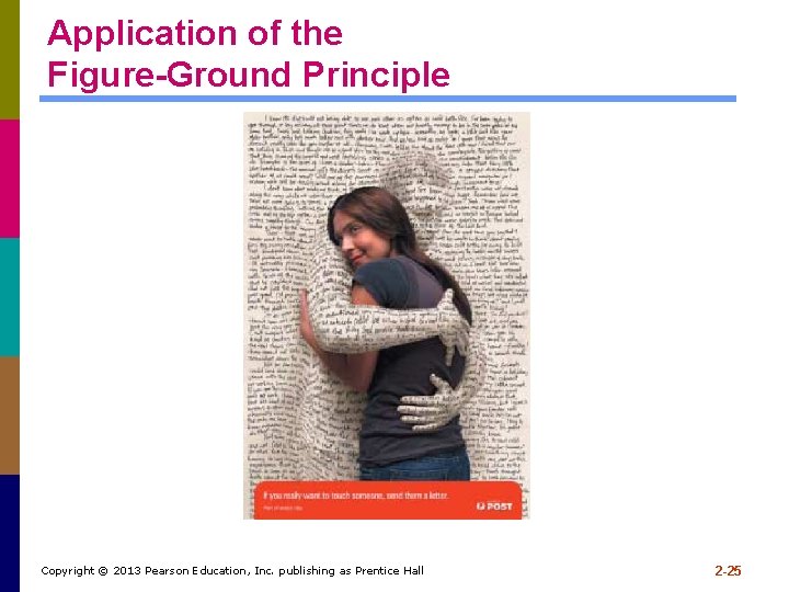 Application of the Figure-Ground Principle Copyright © 2013 Pearson Education, Inc. publishing as Prentice