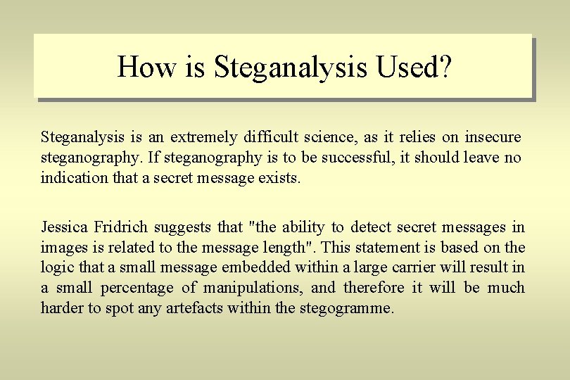 How is Steganalysis Used? Steganalysis is an extremely difficult science, as it relies on