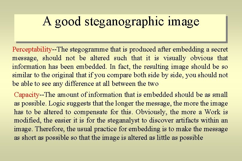 A good steganographic image Perceptability--The stegogramme that is produced after embedding a secret message,