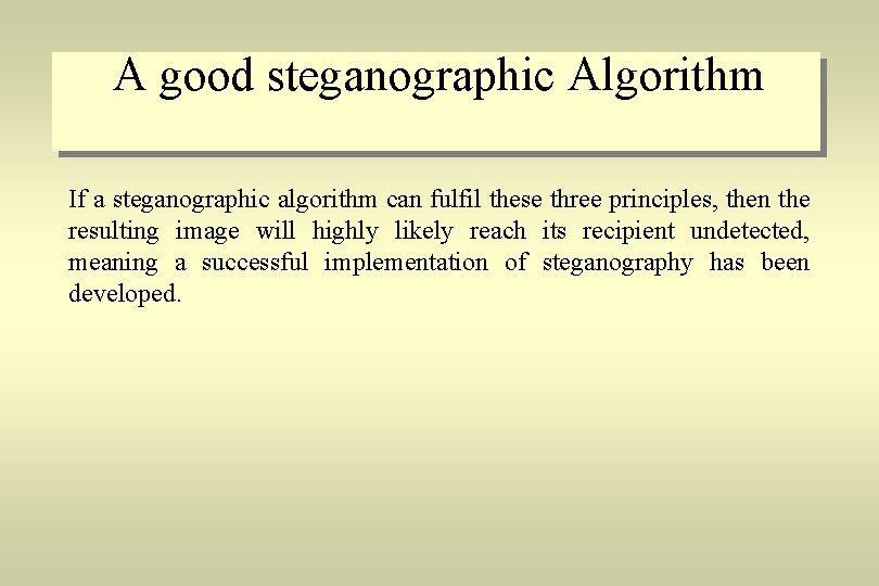 A good steganographic Algorithm If a steganographic algorithm can fulfil these three principles, then
