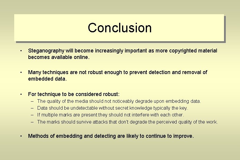 Conclusion • Steganography will become increasingly important as more copyrighted material becomes available online.