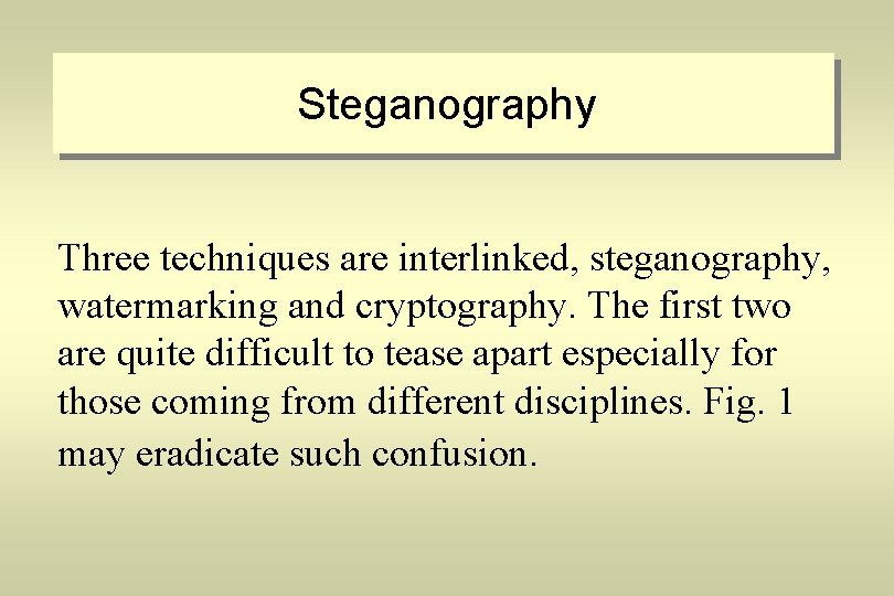 Steganography Three techniques are interlinked, steganography, watermarking and cryptography. The first two are quite