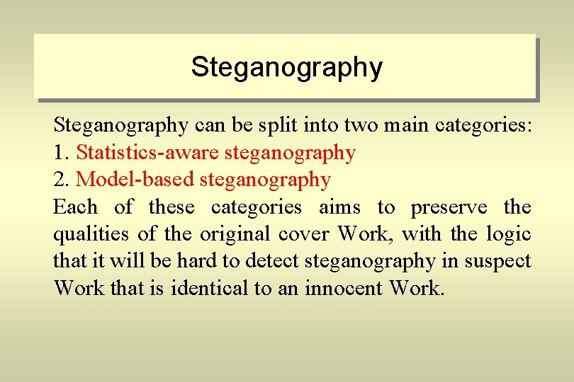 Steganography can be split into two main categories: 1. Statistics-aware steganography 2. Model-based steganography