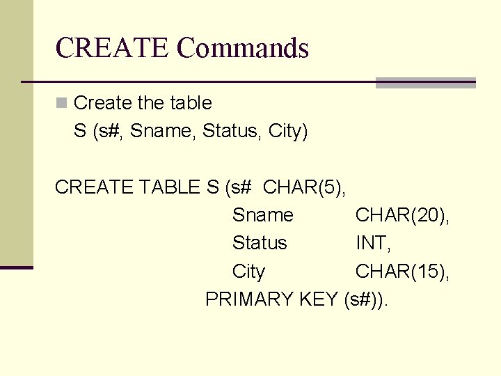 CREATE Commands n Create the table S (s#, Sname, Status, City) CREATE TABLE S