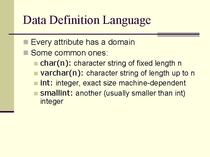 Data Definition Language n Every attribute has a domain n Some common ones: n