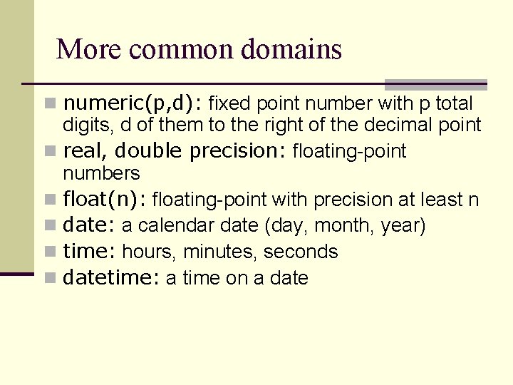 More common domains n numeric(p, d): fixed point number with p total digits, d