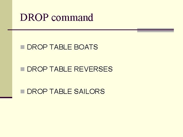 DROP command n DROP TABLE BOATS n DROP TABLE REVERSES n DROP TABLE SAILORS